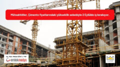 Müteahhitler, Çimento fiyatlarındaki yükseklik sebebiyle 2 Eylülde iş bırakıyor!