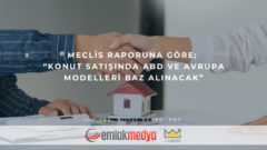 Meclis raporuna göre; “Konut satışında ABD ve Avrupa modelleri baz alınacak”