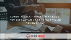 Konut kiralarının artma sebebi: “Ev kiralayan yabancıya 1 yıllık oturma izni”
