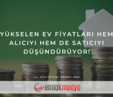 Yükselen ev fiyatları hem alıcıyı hem de satıcıyı düşündürüyor!
