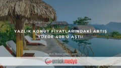 Yazlık konut fiyatlarındaki artış yüzde 400’ü aştı!
