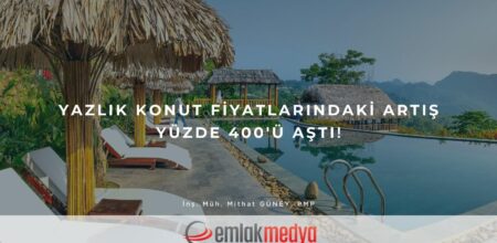 Yazlık konut fiyatlarındaki artış yüzde 400’ü aştı!
