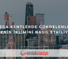 Mega kentlerde gökdelenler yörenin iklimini nasıl etkiliyor?