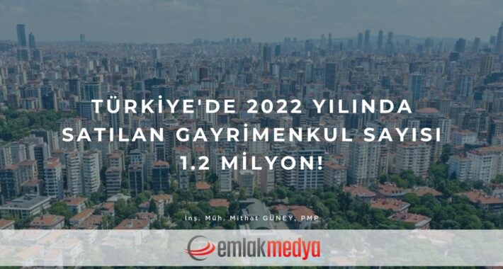 Türkiye’de 2022 yılında satılan gayrimenkul sayısı 1.2 milyon!
