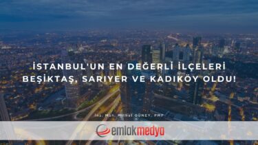 İstanbul’un en değerli ilçeleri Beşiktaş, Sarıyer ve Kadıköy oldu!