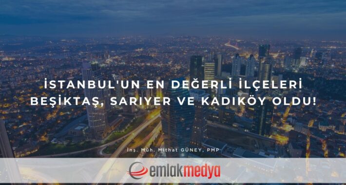 İstanbul’un en değerli ilçeleri Beşiktaş, Sarıyer ve Kadıköy oldu!