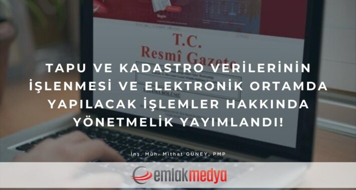 Tapu ve Kadastro Verilerinin İşlenmesi ve Elektronik Ortamda Yapılacak İşlemler Hakkında Yönetmelik yayımlandı!